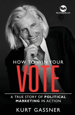 How to win your Vote: A true story of political marketing in action by Gassner, Kurt
