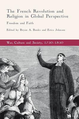 The French Revolution and Religion in Global Perspective: Freedom and Faith by Banks, Bryan A.