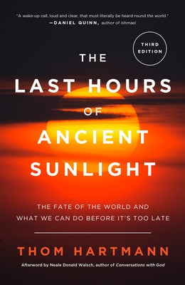 The Last Hours of Ancient Sunlight: Revised and Updated Third Edition: The Fate of the World and What We Can Do Before It's Too Late by Hartmann, Thom