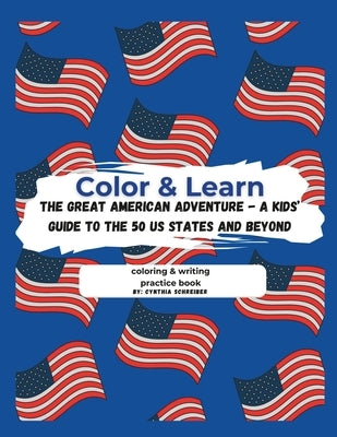 Color & Learn: The Great American Adventure - A Kids' Guide to the 50 States and Beyond by Schreiber, Cynthia A.