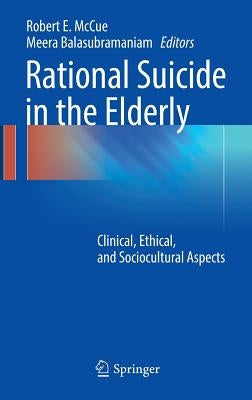 Rational Suicide in the Elderly: Clinical, Ethical, and Sociocultural Aspects by McCue, Robert E.