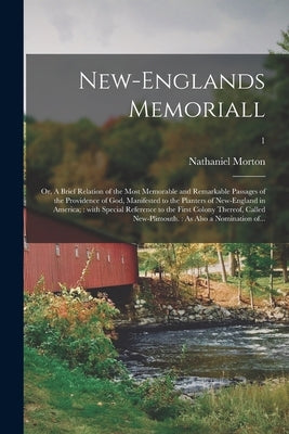 New-Englands Memoriall: or, A Brief Relation of the Most Memorable and Remarkable Passages of the Providence of God, Manifested to the Planter by Morton, Nathaniel 1613-1685 Easton