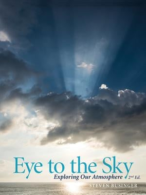 Eye to the Sky - Exploring Our Atmosphere, Second Edition by Businger, Steven