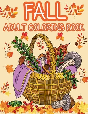 Fall adult coloring book: Get rid of stress and create something beautiful with this stress-relieving coloring book, with beautiful scenes of au by Ashley, N. B.