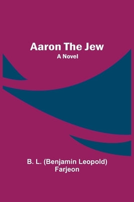 Aaron the Jew by L. (Benjamin Leopold) Farjeon, B.