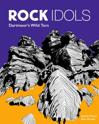 Rock Idols: Dartmoor's Wild Tors by Pierce, Sophie