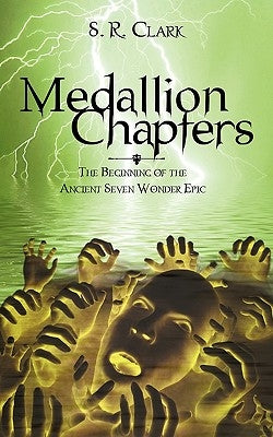 Medallion Chapters: The Beginning of the Ancient Seven Wonder Epic by S. R. Clark, R. Clark