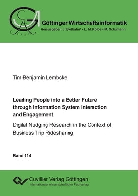 Leading People into a Better Future through Information System Interaction and Engagement: Digital Nudging Research in the Context of Business Trip Ri by Lembcke, Tim-Benjamin