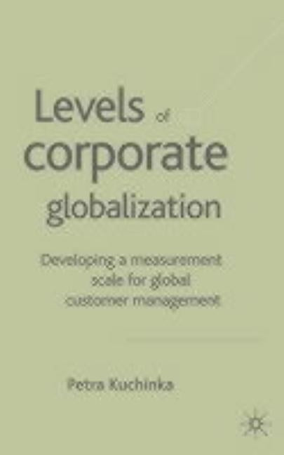 Levels of Corporate Globalization: Developing a Measurement Scale for Global Customer Management by Kuchinka, P.