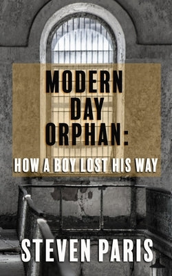 Modern Day Orphan: How A Boy Lost His Way by Paris, Steven