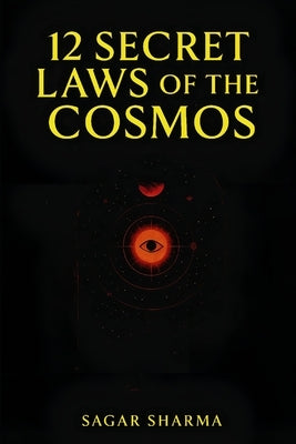 12 Secret Laws of the Cosmos by Sharma, Sagar