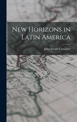 New Horizons in Latin America by Considine, John Joseph 1897-1982