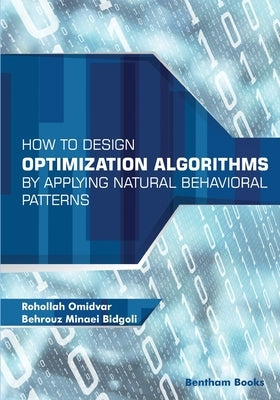 How to Design Optimization Algorithms by Applying Natural Behavioral Patterns by Bidgoli, Behrouz Minaei
