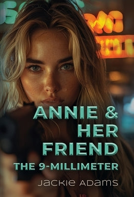 Annie & Her Friend the 9-Millimeter by Adams, Jackie