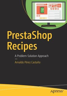 Prestashop Recipes: A Problem-Solution Approach by Pérez Castaño, Arnaldo