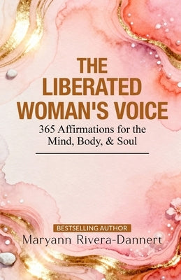 The Liberated Woman's Voice: 365 Affirmations for the Mind, Body & Soul by Rivera-Dannert, Maryann