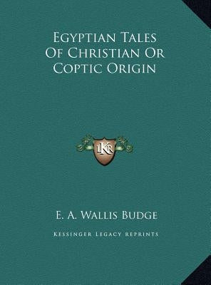 Egyptian Tales Of Christian Or Coptic Origin by Budge, E. A. Wallis