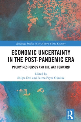 Economic Uncertainty in the Post-Pandemic Era: Policy Responses and the Way Forward by Deo, Shilpa
