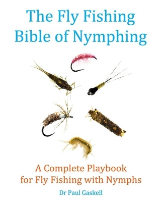 The Fly Fishing Bible of Nymphing: A Complete Playbook for Fly Fishing with Nymphs by Pearson, John