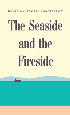 The Seaside and the Fireside by Longfellow, Henry Wadsworth