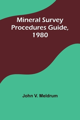 Mineral Survey Procedures Guide, 1980 by Meldrum, John V.