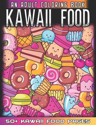 Kawaii Food An Adult Coloring Book: 50 + Variety of Fruits and Desserts Kawaii Style Hand Drawing Illustrations For Adults Coloring With Ice Cream, Do by World, Kawaii Food