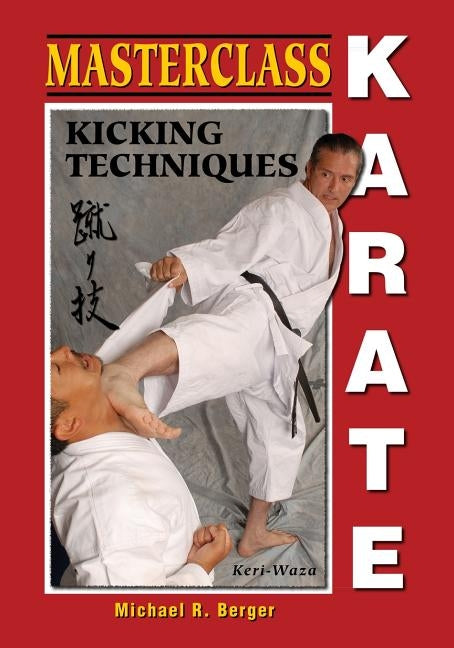 Masterclass Karate: Kicking Techniques (Keri Waza) by Berger, Michael R.