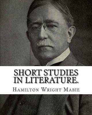 Short studies in literature. By: Hamilton Wright Mabie: Literature by Mabie, Hamilton Wright