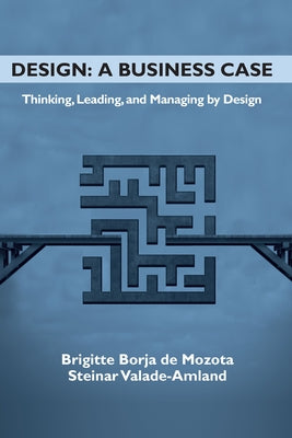 Design: A Business Case: Thinking, Leading, and Managing by Design by Borja de Mozota, Brigitte