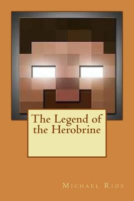 The Legend of the Herobrine by Rios, Michael