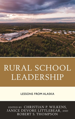 Rural School Leadership: Lessons from Alaska by Wilkens, Christian P.