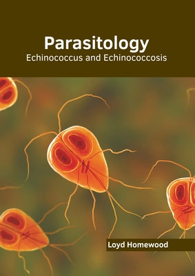 Parasitology: Echinococcus and Echinococcosis by Homewood, Loyd