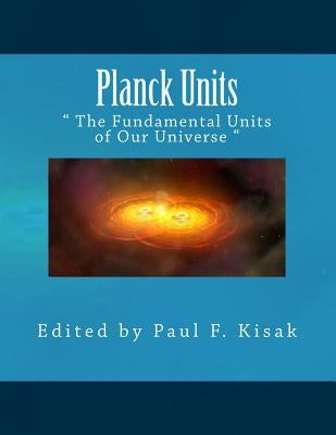 Planck Units: " The Fundamental Units of Our Universe " by Kisak, Paul F.