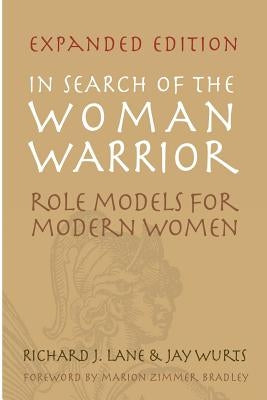 In Search of The Woman Warrior: Role Models For Modern Women: Expanded Edition by Lane, Richard J.