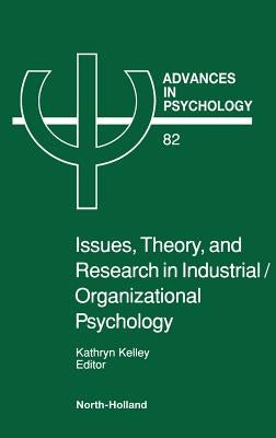 Issues, Theory, and Research in Industrial/Organizational Psychology: Volume 82 by Kelley, K.