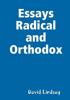 Essays Radical and Orthodox by Lindsay, David