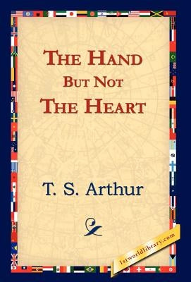 The Hand But Not the Heart by Arthur, T. S.