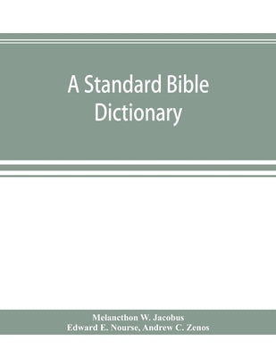 A standard Bible dictionary; designed as a comprehensive guide to the scriptures, embracing their languages, literature, history, biography, manners a by W. Jacobus, Melancthon