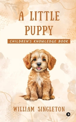 A little Puppy: Children's knowledge book by William Singleton