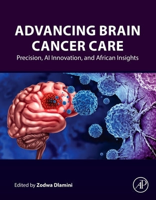 Advancing Brain Cancer Care: Precision, AI Innovation, and African Insights by Dlamini, Zodwa