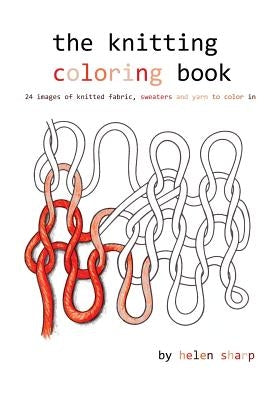 The knitting coloring book: 24 images of yarn, knitting and sweaters to color in by Sharp, Helen