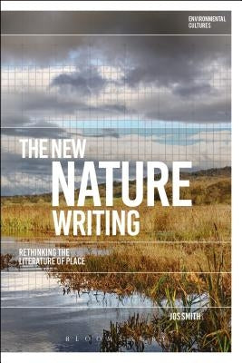 The New Nature Writing: Rethinking the Literature of Place by Smith, Jos