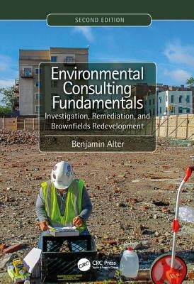 Environmental Consulting Fundamentals: Investigation, Remediation, and Brownfields Redevelopment, Second Edition by Alter, Benjamin