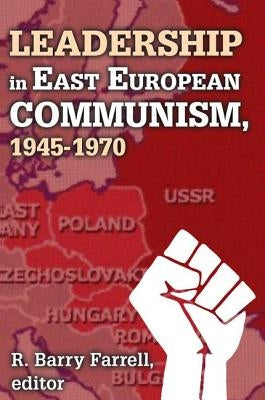 Leadership in East European Communism, 1945-1970 by Farrell, R. Barry