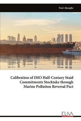 Calibration of IMO Half-Century Staid Commitments Stocktake through Marine Pollution Reversal Pact by Akangbe, Paul