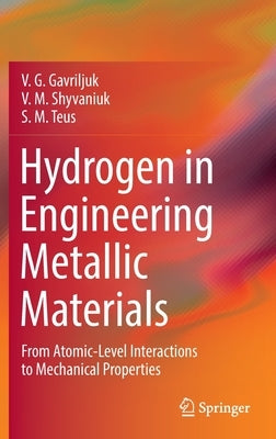 Hydrogen in Engineering Metallic Materials: From Atomic-Level Interactions to Mechanical Properties by Gavriljuk, V. G.