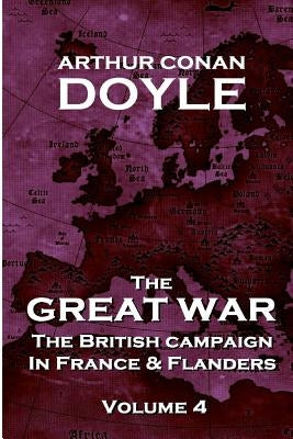 The British Campaign in France and Flanders - Volume 4: The Great War By Arthur Conan Doyle by Doyle, Arthur Conan