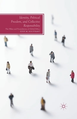 Identity, Political Freedom, and Collective Responsibility: The Pillars and Foundations of Global Ethics by Souffrant, E.