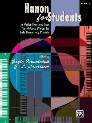 Hanon for Students, Bk 1: 6 Varied Exercises from the Virtuoso Pianist for Late Elementary Pianists by Kowalchyk, Gayle