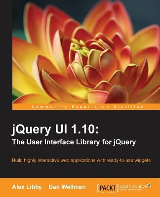 Jquery Ui 1.10: The User Interface Library for Jquery by Libby, Alex